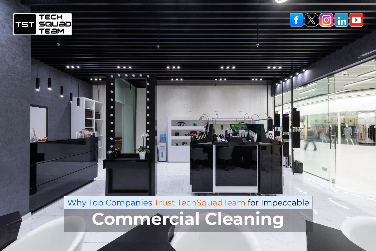 Why Top Companies Trust TechSquadTeam for Impeccable Commercial Cleaning